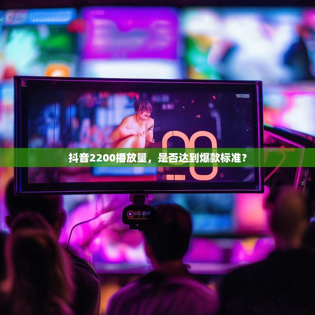 抖音2200播放量,是否达到爆款标准?