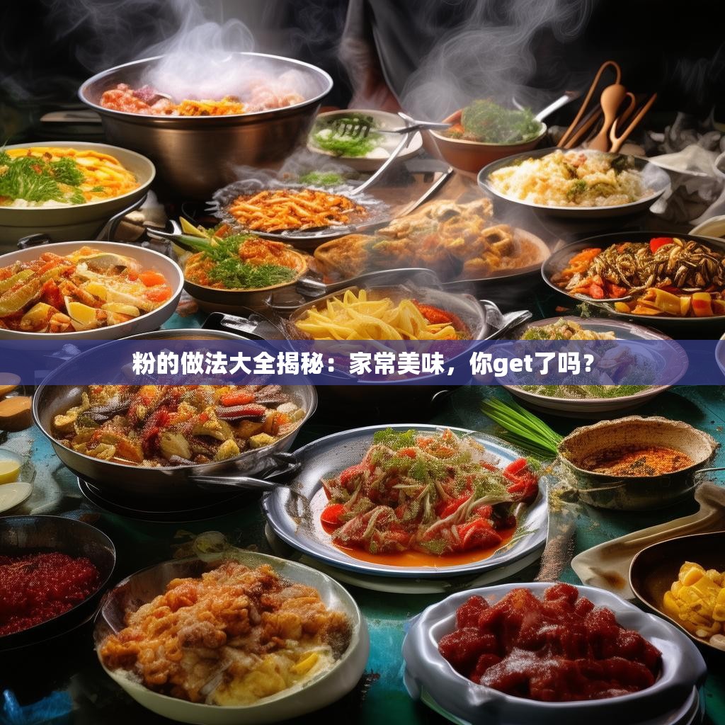 粉的做法大全揭秘：家常美味，你get了吗？